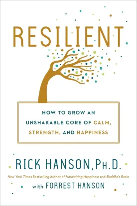 Resilient: How to Grow an Unshakable Core of Calm, Strength, and Happiness Hardcover  March 27, 2018