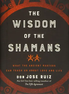 Wisdom of the Shamans: What the Ancient Masters Can Teach Us about Love and Life Hardcover  May 8, 2018